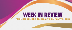 WEEK IN REVIEW  (From December 30, 2024, to January 5, 2025)