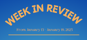 WEEK IN REVIEW (From January 13 - January 19, 2025)
