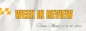 WEEK IN REVIEW  (From March 24 to 30, 2025)