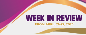 WEEK IN REVIEW (From April 21–27, 2025)