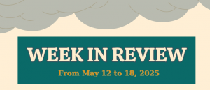 WEEK IN REVIEW (From May 12 to 18, 2025)